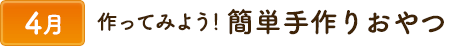 4作ってみよう！ 簡単手作りおやつ